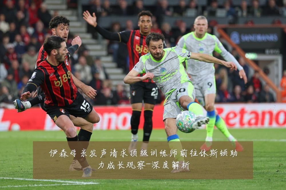 伊森母亲发声请求顶级训练师前往休斯顿助力成长观察-深度解析