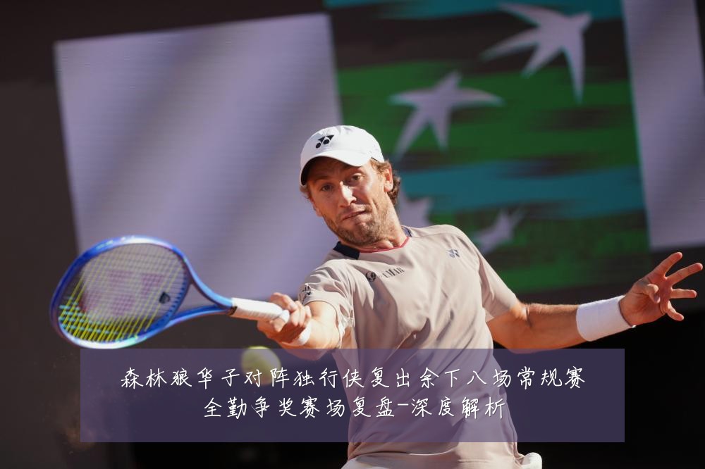 森林狼华子对阵独行侠复出余下八场常规赛全勤争奖赛场复盘-深度解析