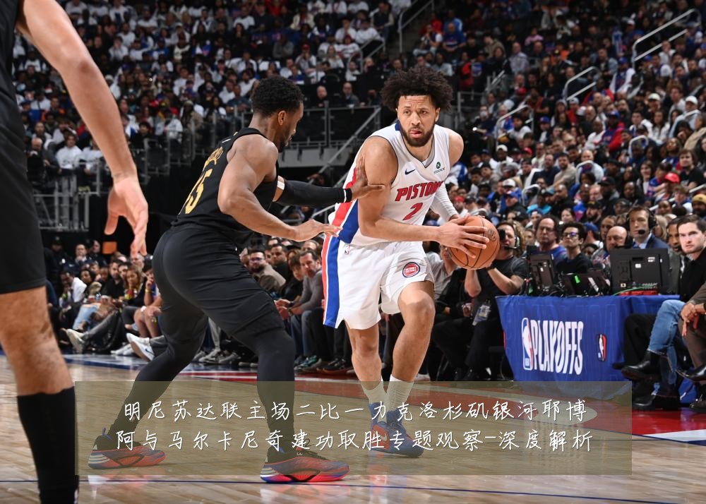 明尼苏达联主场二比一力克洛杉矶银河耶博阿与马尔卡尼奇建功取胜专题观察-深度解析